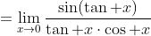 \begin{align*}\lim_{x\to0}\frac{\sin(\tan x)}{\sin x}&=\lim_{x\to0}\frac{\sin(\tan x)}{\tan x\cdot\cos x}\\&=\lim_{x\to0}\frac{\sin(\tan x)}{\tan x}\sqrt{1+\tan^2x}\\ &=\lim_{t\to0}\frac{\sin t}{t}\sqrt{1+t^2}\\ &=\lim_{t\to0}\frac{\sin t}{t}\cdot\lim_{t\to0}\sqrt{1+t^2}\\ &=1\cdot1=1\end{align*}