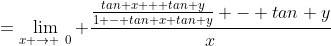 =\lim_{x \to \0} \frac{\frac{tan x + tan y}{1 - tan x tan y} - tan y}{x}
