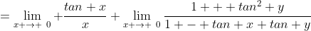 =\lim_{x \to \0} \frac{tan x}{x} \lim_{x \to \0}\frac{1 + tan^2 y}{1 - tan x tan y}