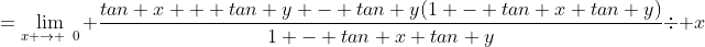 =\lim_{x \to \0} \frac{tan x + tan y - tan y(1 - tan x tan y)}{1 - tan x tan y}\div x