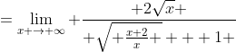=\lim_{x \to \infty} \frac{ 2\sqrt{x} }{ \sqrt{ \frac{x+2}{x} } + 1 }