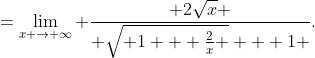 =\lim_{x \to \infty} \frac{ 2\sqrt{x} }{ \sqrt{ 1 + \frac{2}{x} } + 1 }.