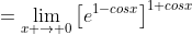 =\lim_{x \to 0}\left[e^{1-cosx}\right]^{1+cosx}