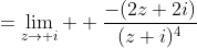 =\lim_{z\to i}  \frac{-(2z+2i)}{(z+i)^4}