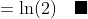 =\ln(2)\quad\blacksquare