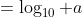 =\log_{10} a