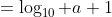 =\log_{10} a {1}