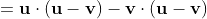 =\mathbf{u}\cdot\left(\mathbf{u}-\mathbf{v}\right)-\mathbf{v}\cdot\left(\mathbf{u}-\mathbf{v}\right)