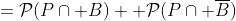 \begin{align*}\mathcal{P}(P)&=\mathcal{P}(P\cap B)+ \mathcal{P}(P\cap \overline{B})\\&= \mathcal{P}(B|P) \mathcal{P}(P)+\mathcal{P}(P|\overline{B})\mathcal  {P}(\overline{B}) \\&=(0.4) \mathcal{P}(P)+(0.13)(0.7)\end{align*} 