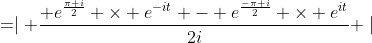 =\mid \frac{ e^{\frac{\pi i}{2}} \times e^{-it} - e^{\frac{-\pi i}{2}} \times e^{it}}{2i} \mid