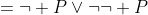 =\neg P\lor\neg\neg P