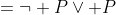 =\neg P\lor P