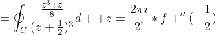 =\oint_C\frac{\frac{z^3+z}{8}}{(z+\frac{1}{2})^3}d  z=\frac{2\pi\imath}{2!}*f ''(-\frac{1}{2})