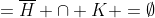 =\overline{H} \cap K =\emptyset