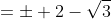 =\pm 2-\sqrt{3}