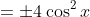 =\pm4\cos^2x