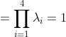 =\prod^4_{i=1}\lambda_i=1