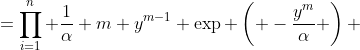 =\prod^n_{i=1} \frac{1}{\alpha} m y^{m-1} \exp \left( -\frac{y^m}{\alpha} \right) 