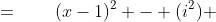 =\qquad(x-1)^2 - (i^2) 