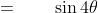 =\qquad\sin4\theta