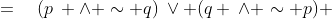 =\quad(p\: \wedge \sim q)\:\vee (q \:\wedge \sim p) 