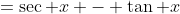 =\sec x - \tan x