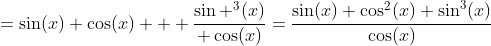 =\sin(x) \cos(x) + \frac{\sin ^3(x)}{ \cos(x)}=\frac{\sin(x) \cos^2(x)+\sin^3(x)}{\cos(x)}