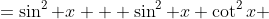 =\sin^2 x  +\sin^2 x \cot^2x 