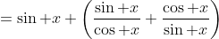 =\sin x \left(\frac{\sin x}{\cos x}+\frac{\cos x}{\sin x}\right)