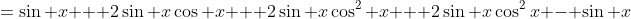 =\sin x + 2\sin x\cos x + 2\sin x\cos^2 x + 2\sin x\cos^2x - \sin x