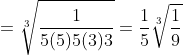 =\sqrt[3]{\frac{1}{5(5)5(3)3}}=\frac{1}{5}\sqrt[3]{\frac{1}{9}}