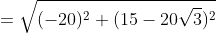 =\sqrt{(-20)^2+(15-20\sqrt{3})^2}