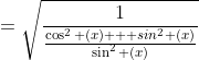 =\sqrt{\dfrac{1}{\frac{\cos^2 (x) + sin^2 (x)}{\sin^2 (x)}}}