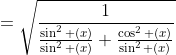 =\sqrt{\dfrac{1}{\frac{\sin^2 (x)}{\sin^2 (x)}+\frac{\cos^2 (x)}{\sin^2 (x)}}}