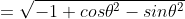 =\sqrt{-1+cos\theta^2-sin\theta^2}