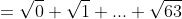 =\sqrt{0}+\sqrt{1}+...+\sqrt{63}