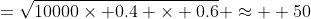 =\sqrt{10000\times 0.4 \times 0.6} \approx  50