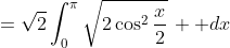=\sqrt{2}\int_{0}^{\pi}\sqrt{2\cos^2\frac{x}{2}}\,  dx