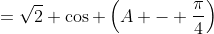 =\sqrt{2} \cos \left(A - \frac{\pi}{4}\right)