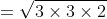 =\sqrt{3\times3\times2}