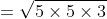 =\sqrt{5\times5\times3}