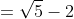=\sqrt{5}-2