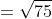 =\sqrt{75}