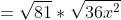 =\sqrt{81}*\sqrt{36x^2}
