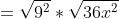 =\sqrt{9^2}*\sqrt{36x^2}