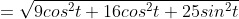 =\sqrt{9cos^2t+16cos^2t+25sin^2t}