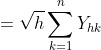 =\sqrt{h}\sum_{k=1}^{n}Y_{hk}