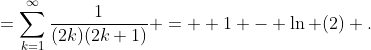 =\sum^{\infty}_{k=1}\frac{1}{(2k)(2k+1)} =  1 - \ln (2) .