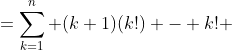=\sum^{n}_{k=1} (k+1)(k!) - k! 