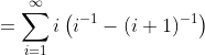 =\sum_{i=1}^{\infty}i\left(i^{-1}-(i+1)^{-1}\right)